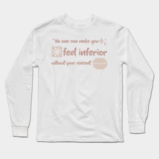 Quote No one can make you feel inferior without your consent.  Eleanor Roosevelt Long Sleeve T-Shirt